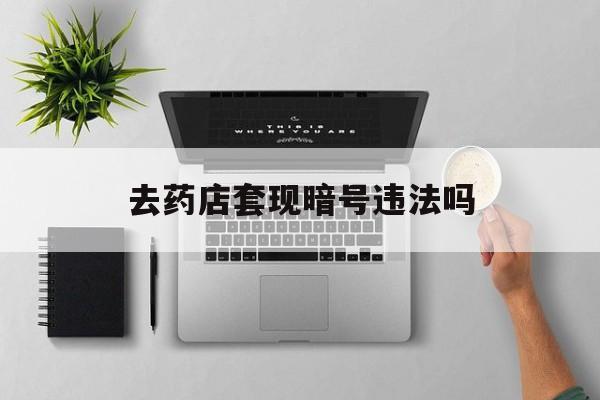 桐乡最新去药店套现暗号违法吗方法分析(最方便真实的桐乡自己套现自己的信用卡违法吗方法)