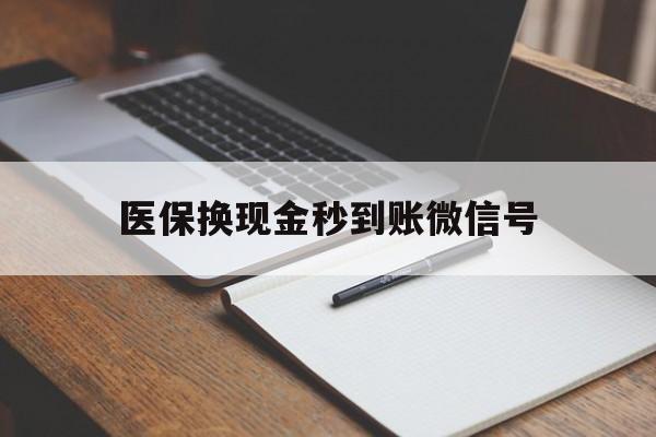 桐乡最新医保换现金秒到账微信号方法分析(最方便真实的桐乡医保换现金秒到账微信号是真的吗方法)