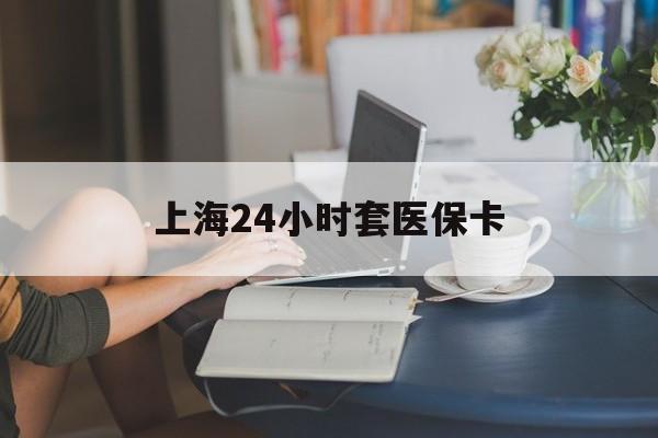 桐乡最新上海24小时套医保卡方法分析(最方便真实的桐乡上海医保卡套取现金操作2020方法)